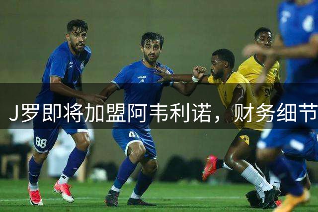 J罗即将加盟阿韦利诺，财务细节成为最后障碍